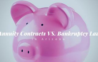 Annuity Contracts VS Bankruptcy Law in arizona