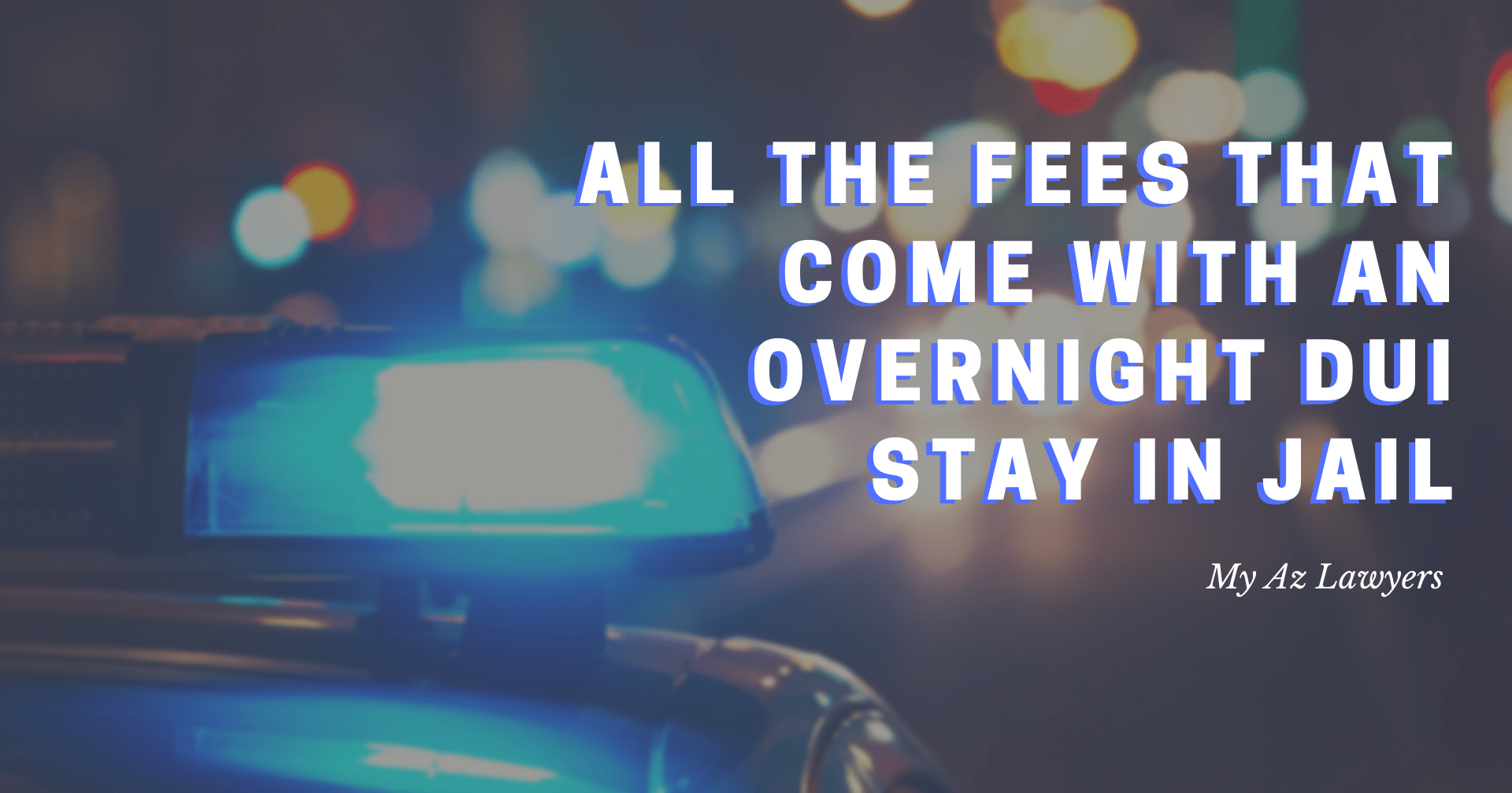 All the Fees that Come with an Overnight DUI Stay in Jail - My AZ Lawyers