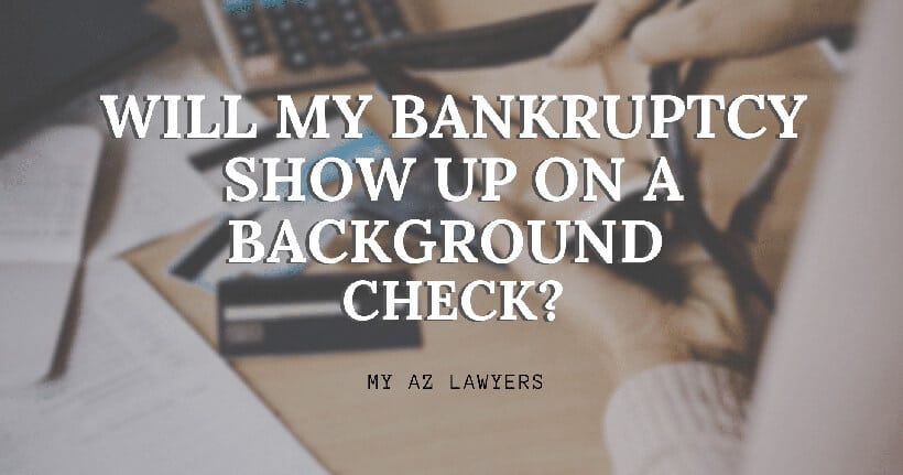 Bankruptcy Show on a Background Check.  My Arizona Lawyers, Arizona bankruptcy.