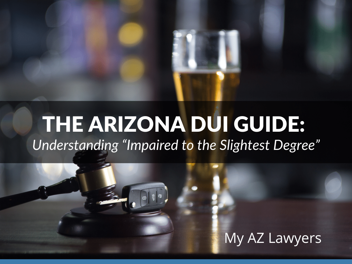 The Arizona Dui Guide Understanding Impaired To The Slightest Degree My Az Lawyers