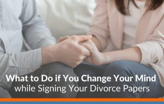 What to Do if You Change Your Mind while Signing Your Divorce Papers