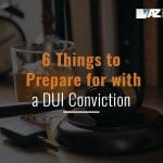 6 Things to Prepare for with a DUI Conviction