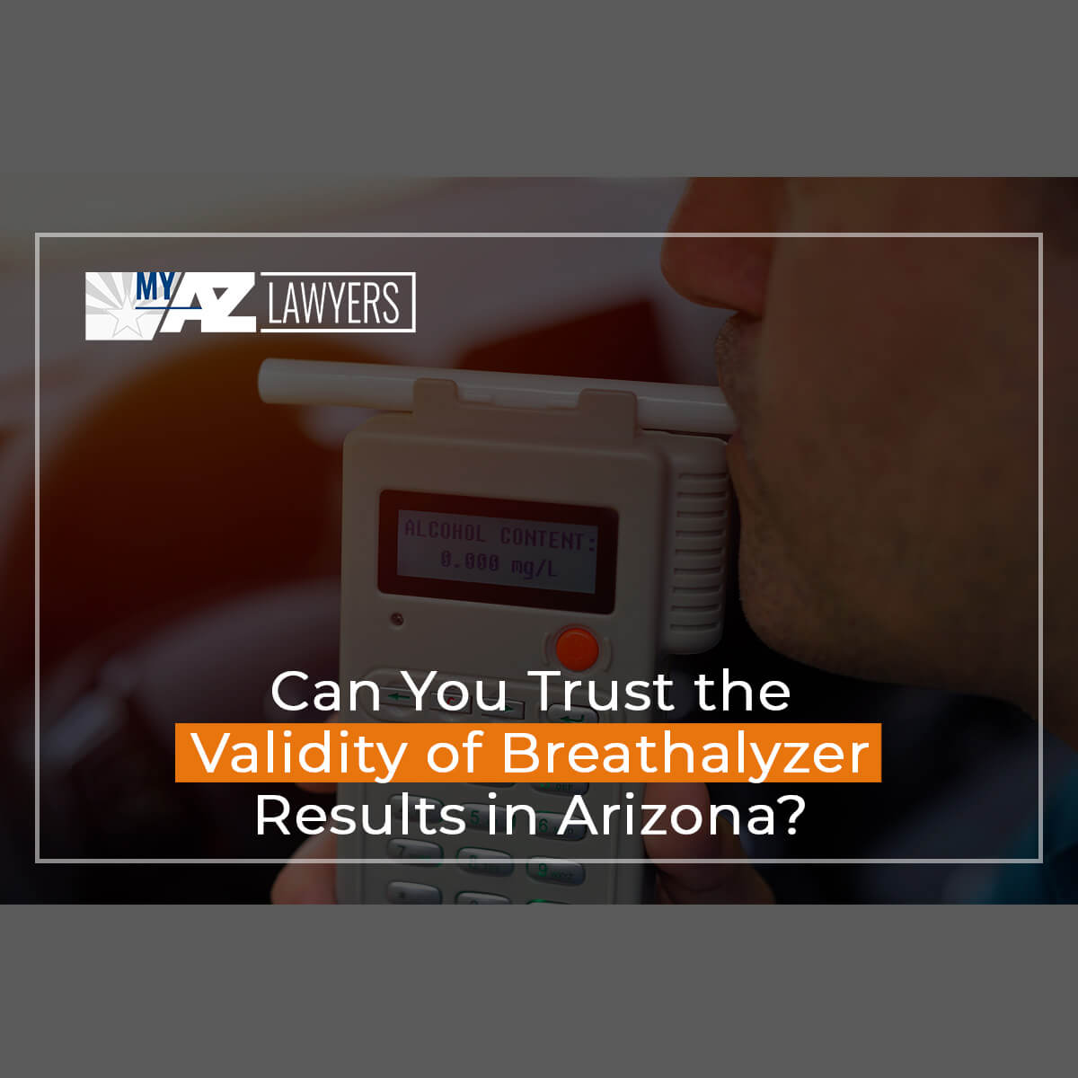 Can You Trust the Validity of Breathalyzer Results in Arizona?