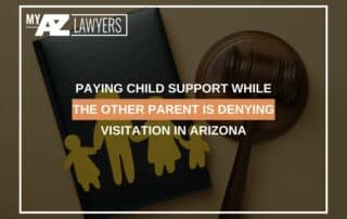 Paying Child Support While The Other Parent Is Denying Visitation In Arizona