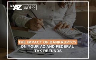 The Impact of Bankruptcy on Your AZ and Federal Tax Refunds