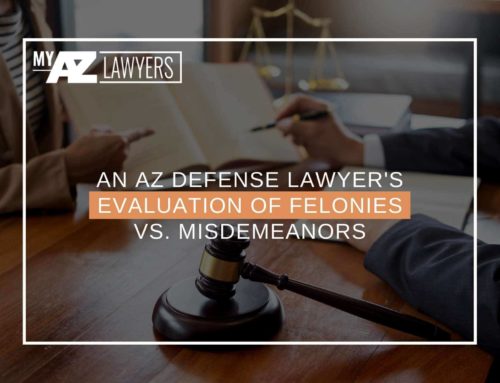 An AZ Defense Lawyer’s Evaluation Of Felonies Vs. Misdemeanors