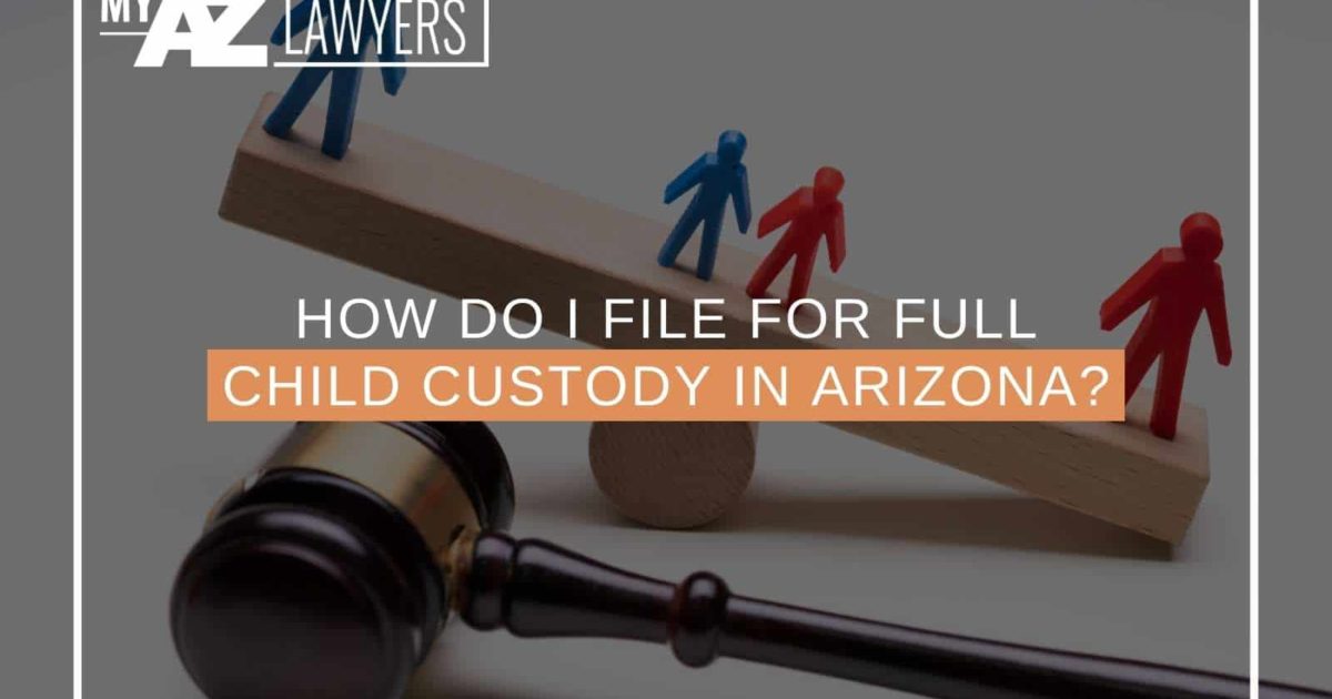 How Do I File For Full Custody Of My Child In Arizona 