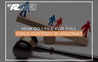 How Do I File For Full Child Custody In Arizona?