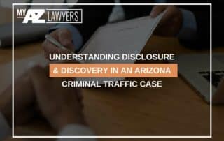 Understanding Disclosure & Discovery In An Arizona Criminal Traffic Case