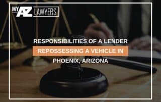 Responsibilities Of a Lender Repossessing a Vehicle In Phoenix, Arizona