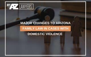 Major Changes To Arizona Family Law In Cases With Domestic Violence