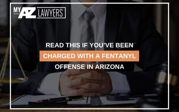 Read This If You’ve Been Charged With A Fentanyl Offense In Arizona