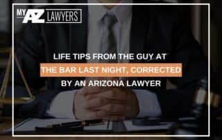 Life Tips From The Guy At The Bar Last Night, Corrected By An Arizona Lawyer