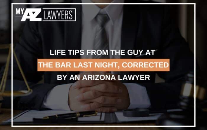 Life Tips From The Guy At The Bar Last Night, Corrected By An Arizona Lawyer