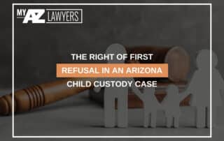 The Right Of First Refusal In An Arizona Child Custody Case